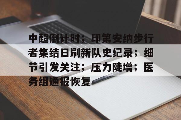 中超倒计时；印第安纳步行者集结日刷新队史纪录；细节引发关注；压力陡增；医务组通报恢复的简单介绍-九游中国